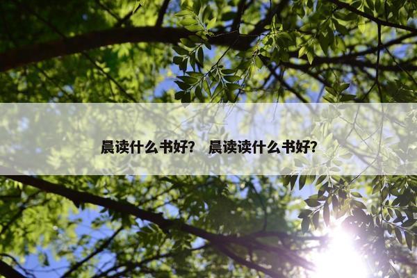 晨读什么书好？ 晨读读什么书好？