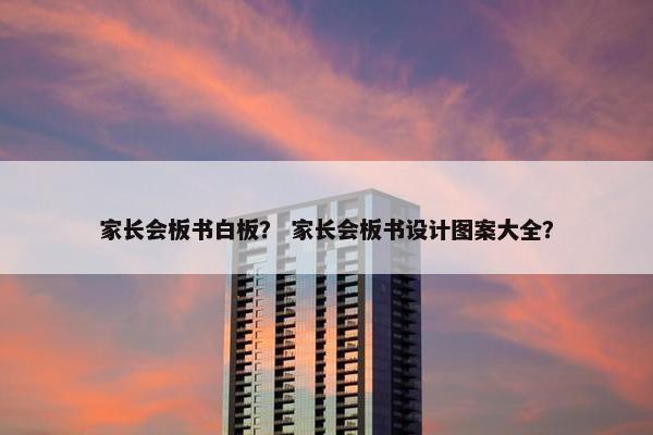 家长会板书白板？ 家长会板书设计图案大全？