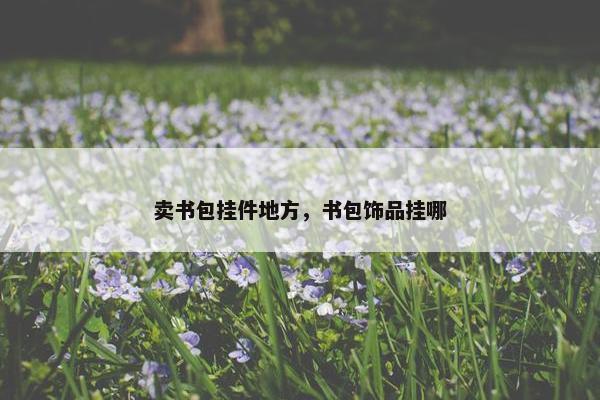 卖书包挂件地方，书包饰品挂哪