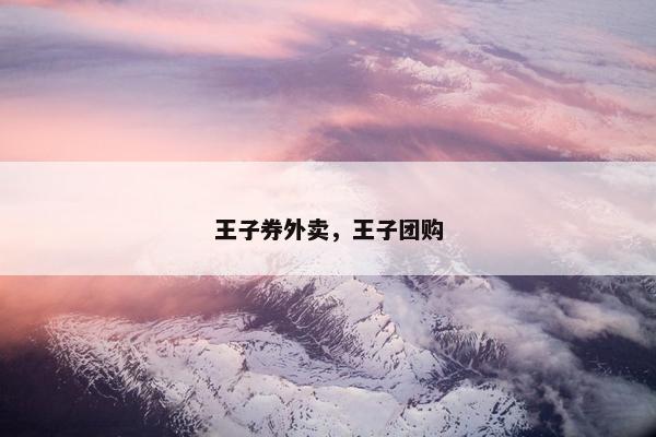 王子券外卖，王子团购