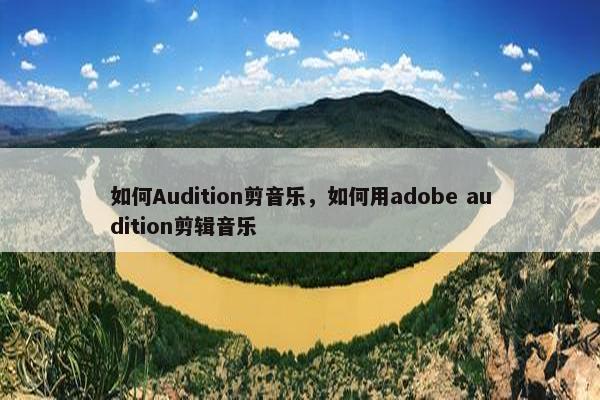 如何Audition剪音乐，如何用adobe audition剪辑音乐