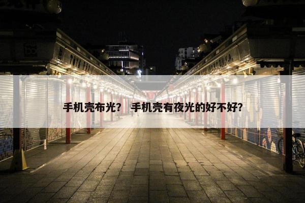 手机壳布光？ 手机壳有夜光的好不好？