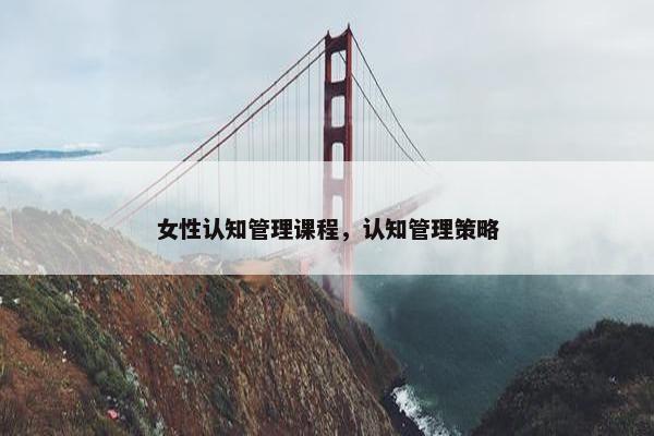 女性认知管理课程，认知管理策略