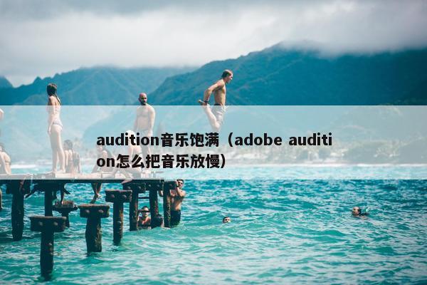 audition音乐饱满（adobe audition怎么把音乐放慢）