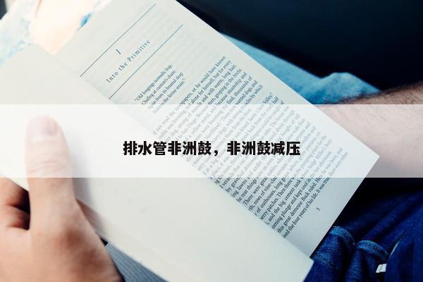 排水管非洲鼓，非洲鼓减压