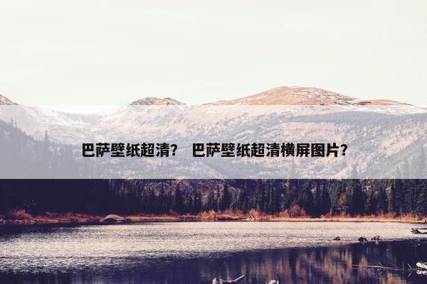 巴萨壁纸超清？ 巴萨壁纸超清横屏图片？