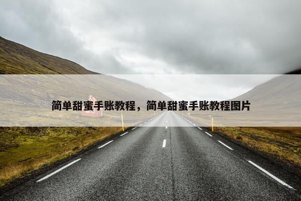 简单甜蜜手账教程，简单甜蜜手账教程图片
