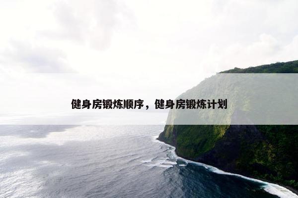 健身房锻炼顺序，健身房锻炼计划