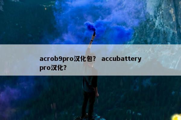 acrob9pro汉化包？ accubatterypro汉化？