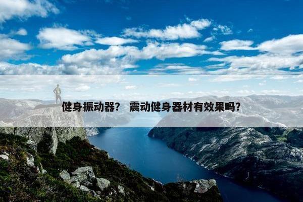 健身振动器？ 震动健身器材有效果吗？