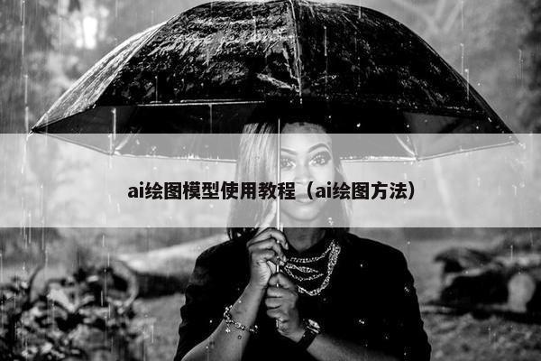 ai绘图模型使用教程（ai绘图方法）