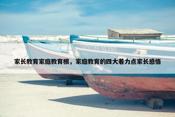 家长教育家庭教育根，家庭教育的四大着力点家长感悟
