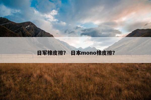 日军橡皮擦？ 日本mono橡皮擦？