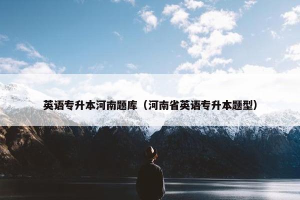 英语专升本河南题库（河南省英语专升本题型）