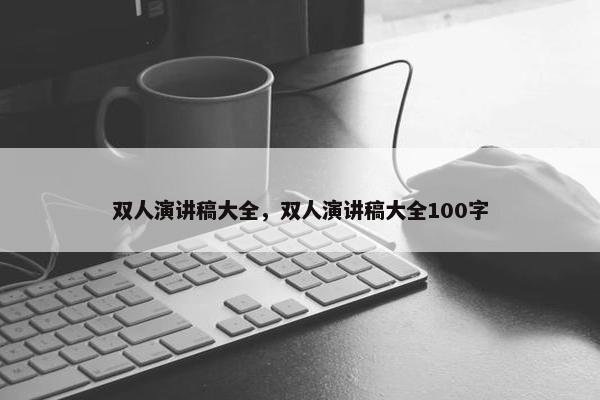 双人演讲稿大全，双人演讲稿大全100字