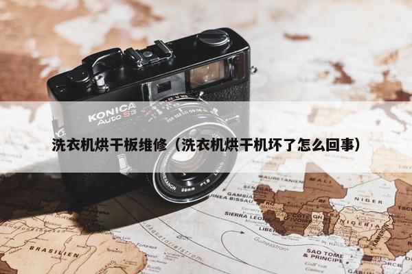 洗衣机烘干板维修（洗衣机烘干机坏了怎么回事）