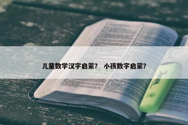 儿童数学汉字启蒙？ 小孩数字启蒙？