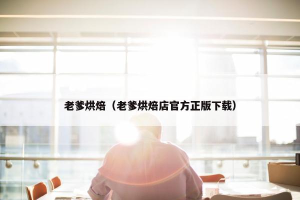 老爹烘焙（老爹烘焙店官方正版下载）