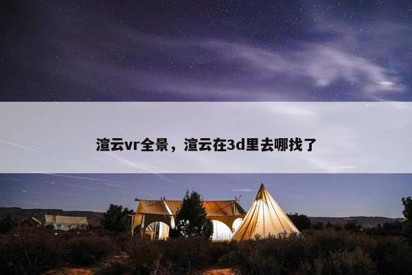 渲云vr全景，渲云在3d里去哪找了