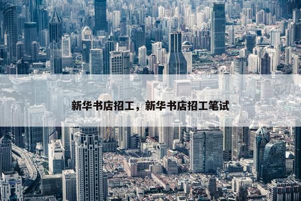 新华书店招工，新华书店招工笔试