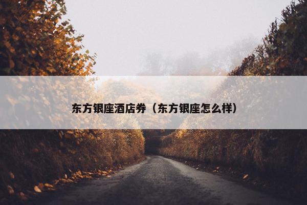 东方银座酒店券（东方银座怎么样）