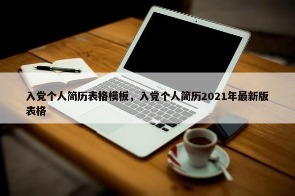 入党个人简历表格模板，入党个人简历2021年最新版表格