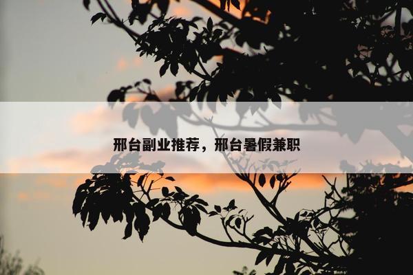 邢台副业推荐，邢台暑假兼职