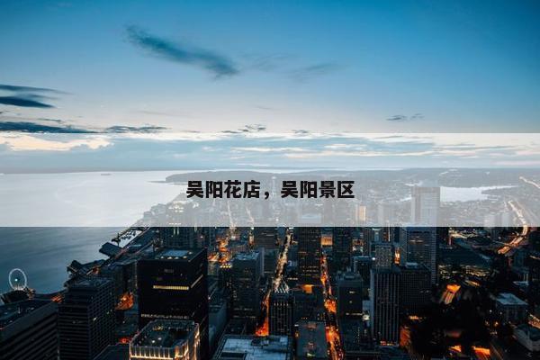 吴阳花店，吴阳景区