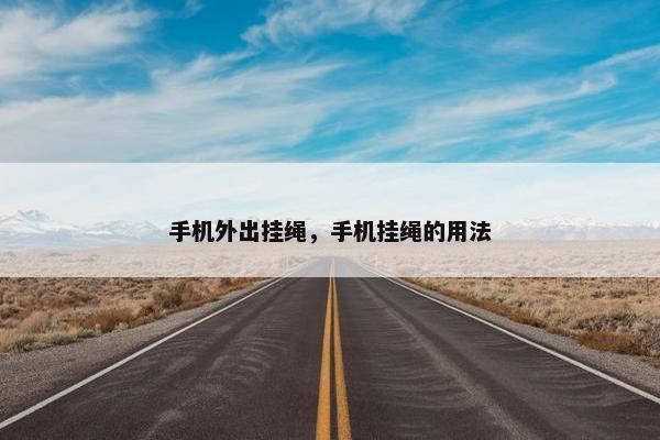 手机外出挂绳，手机挂绳的用法