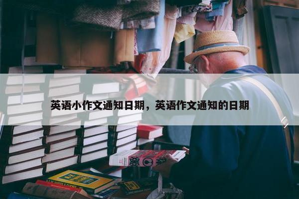 英语小作文通知日期，英语作文通知的日期