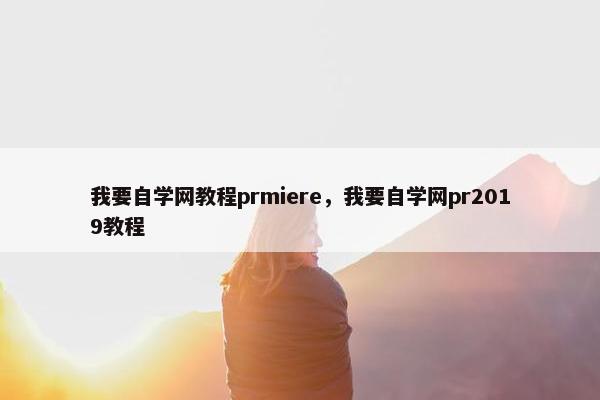 我要自学网教程prmiere，我要自学网pr2019教程