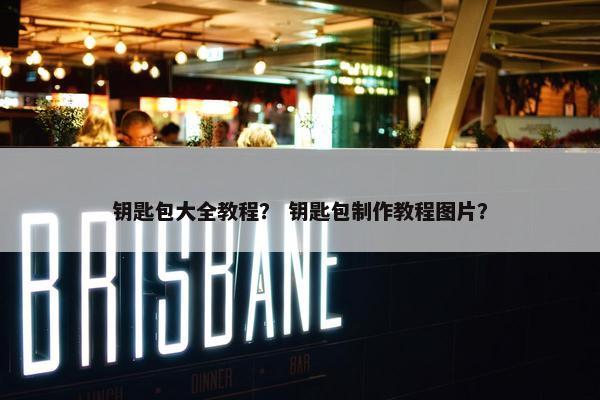 钥匙包大全教程？ 钥匙包制作教程图片？