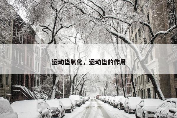 运动垫氧化，运动垫的作用