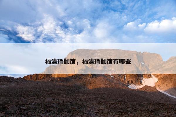 福清瑜伽馆，福清瑜伽馆有哪些