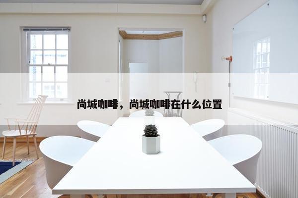 尚城咖啡，尚城咖啡在什么位置