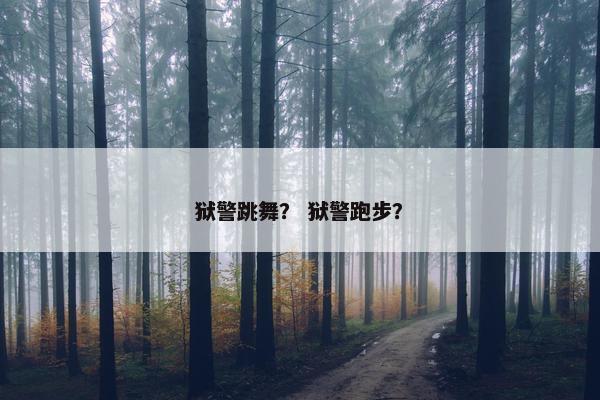 狱警跳舞？ 狱警跑步？