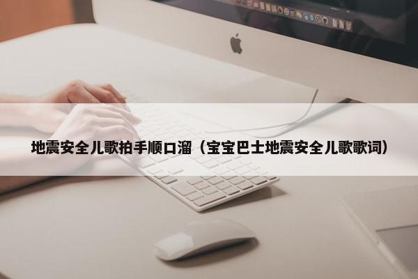 地震安全儿歌拍手顺口溜（宝宝巴士地震安全儿歌歌词）