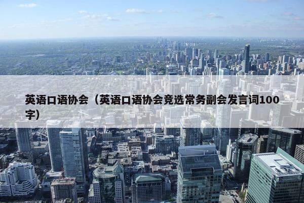 英语口语协会（英语口语协会竞选常务副会发言词100字）