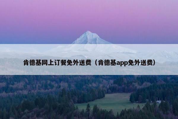 肯德基网上订餐免外送费（肯德基app免外送费）