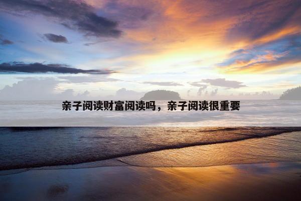 亲子阅读财富阅读吗，亲子阅读很重要