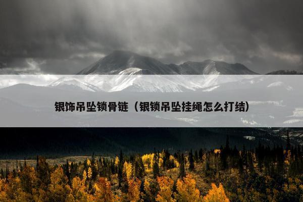 银饰吊坠锁骨链（银锁吊坠挂绳怎么打结）
