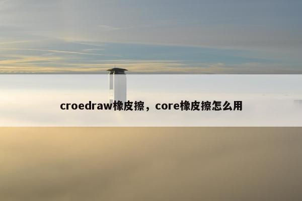 croedraw橡皮擦，core橡皮擦怎么用