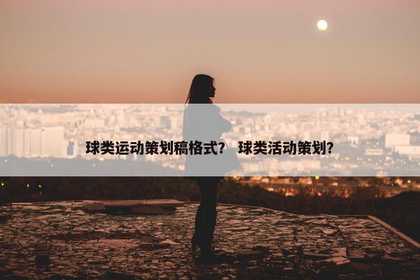 球类运动策划稿格式？ 球类活动策划？
