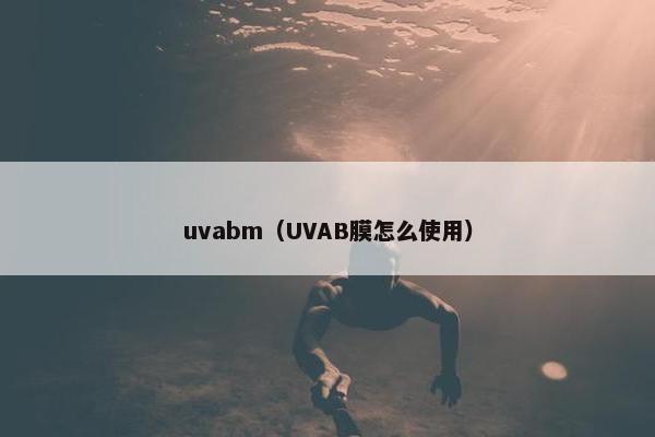 uvabm（UVAB膜怎么使用）