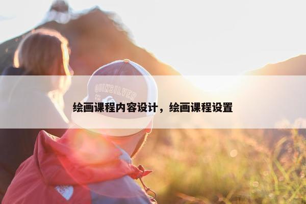 绘画课程内容设计，绘画课程设置