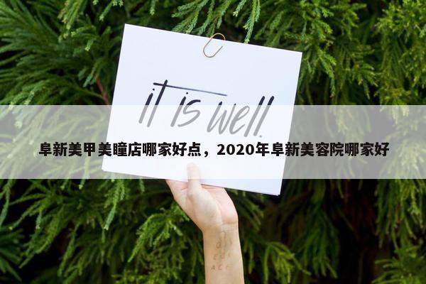 阜新美甲美瞳店哪家好点，2020年阜新美容院哪家好
