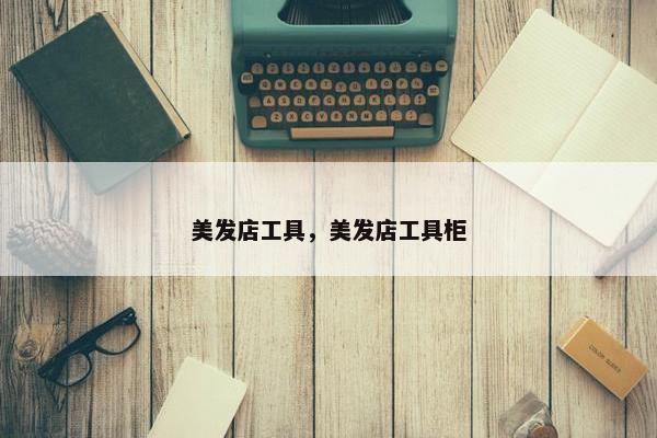 美发店工具，美发店工具柜