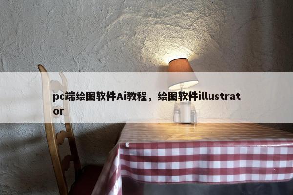 pc端绘图软件Ai教程,绘图软件illustrator pc端绘图软件Ai教程,绘图软件illustrator