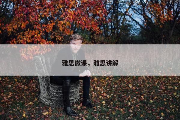 雅思微课，雅思讲解