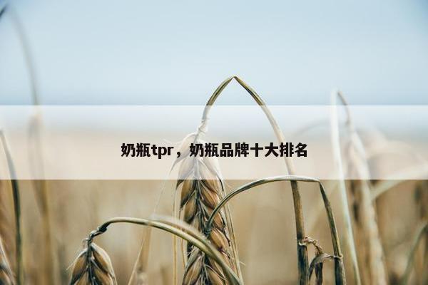 奶瓶tpr，奶瓶品牌十大排名